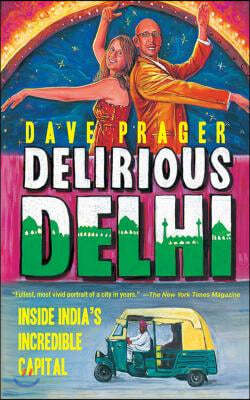 Delirious Delhi: Inside India's Incredible Capital