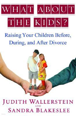 What about the Kids?: Raising Your Children Before, During, and After Divorce