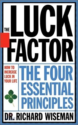 The Luck Factor: Changing Your Luck, Changing Your Life: The Four Essential Principles