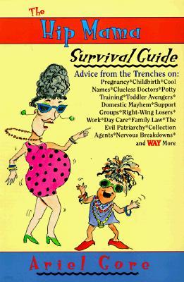 The Hip Mama Survival Guide: Advice from the Trenches on Pregnancy, Childbirth, Cool Names, Clueless Doctors, Potty Training, and Toddler Avengers