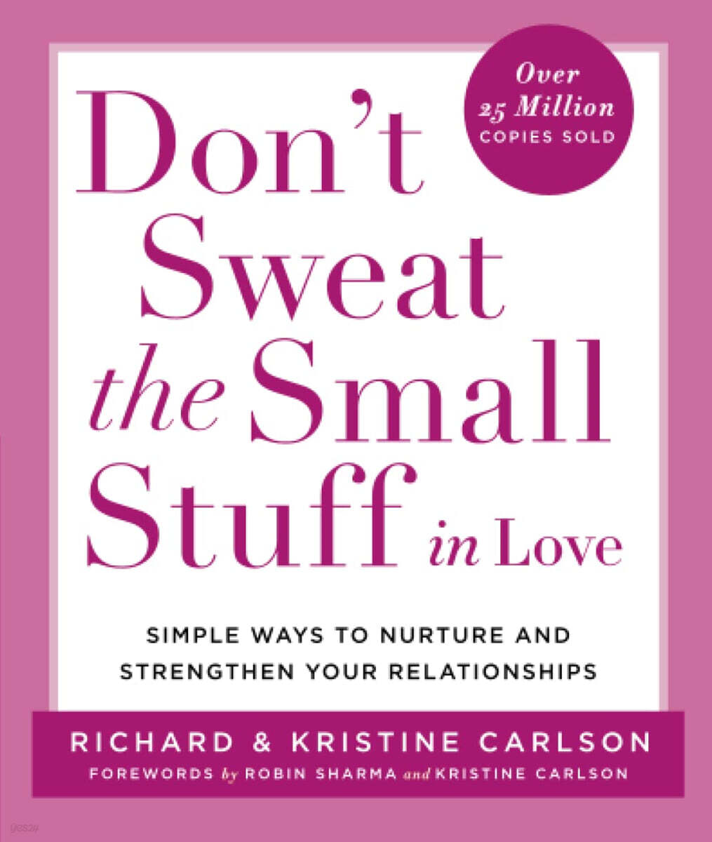 Don't Sweat the Small Stuff in Love: Simple Ways to Nurture and Strengthen Your Relationships