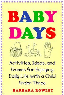 Baby Days: Activities, Ideas, and Games for Enjoying Daily Life with a Child Under Three