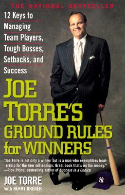 Joe Torre's Ground Rules for Winners: 12 Keys to Managing Team Players, Tough Bosses, Setbacks, and Success