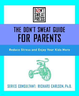 The Don't Sweat Guide for Parents: Reduce Stress and Enjoy Your Kids More
