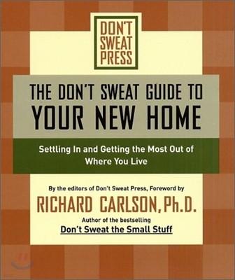 The Don't Sweat Guide to Your New Home: Settling in and Getting the Most from Where You Live