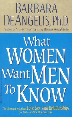 What Women Want Men to Know: The Ultimate Book about Love, Sex, and Relationships for You and the Man You Love