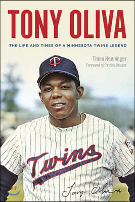 Tony Oliva: The Life and Times of a Minnesota Twins Legend