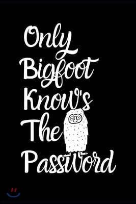 Only Bigfoot Knows The Password: Fun Quirky Handy Protect Password Book & Internet Address Logbook in Alphabetical order. Useful Size For Purses & Han