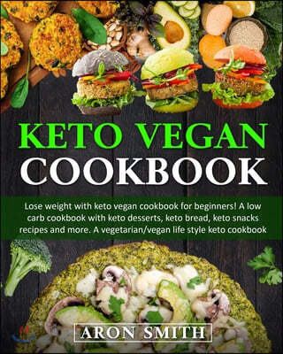 Keto Vegan Cookbook: Lose weight with keto vegan cookbook for beginners! A low carb cookbook with keto desserts, keto bread, keto snacks re