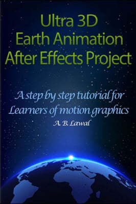Ultra 3D Earth Animation After Effects Project: A Step By Step Tutorial for Learners of Motion Graphics