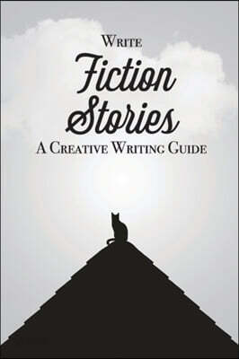 Write Fiction Stories A Creative Writing Guide: For Writers and Story Tellers of Any Book Genre, Novels, Fiction Stories, Teen and Children's Books. Q