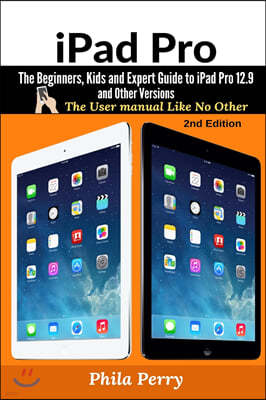 iPad Pro: The Beginners, Kids and Expert Guide to iPad Pro 12.9 and Other Versions: The User Manual like No Other