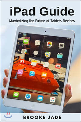 iPad Guide: Maximizing the Future of Tablets Devices