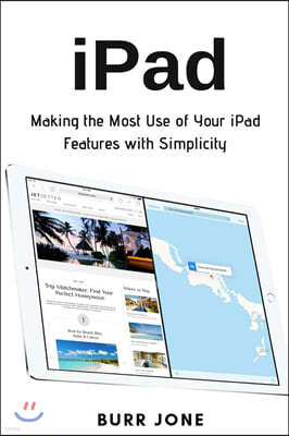 iPad: Making the Most Use of Your iPad Features with Simplicity