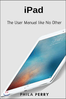 iPad: The User Manual like No Other