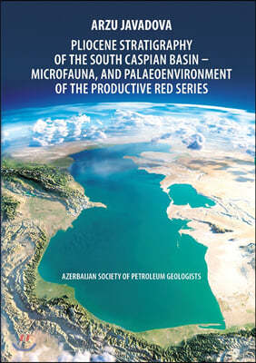 Pliocene Stratigraphy of the South Caspian Basin - Microfauna, and Palaeoenvironment of the Productive Red Series: Azerbaijan Society of Petroleum Geo