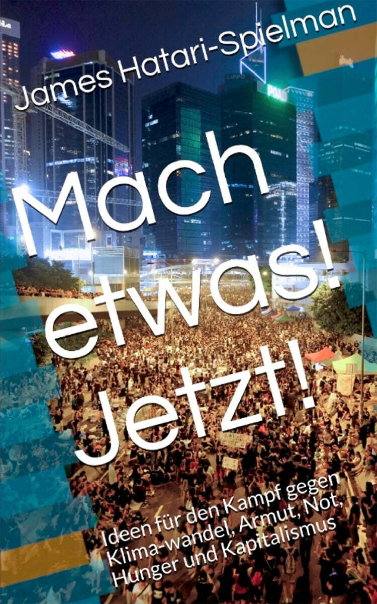 Mach etwas! Jetzt!: Ideen fur den Kampf gegen Klimawandel, Armut, Not, Hunger und Kapitalismus