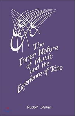 The Inner Nature of Music and the Experience of Tone: Selected Lectures from the Work of Rudolf Steiner (Cw 283)