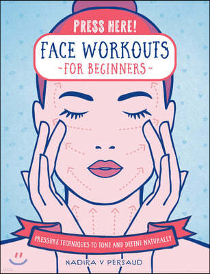 Press Here! Face Workouts for Beginners: Pressure Techniques to Tone and Define Naturally