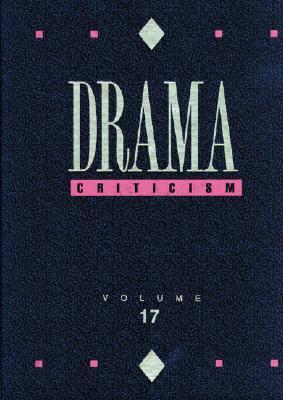 Drama Criticism: Excerpts from Criticism of the Most Significant and Widely Studied Dramatic Works