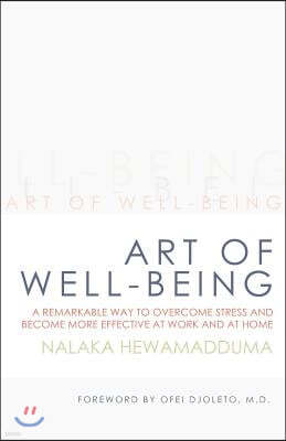 Art of Well-Being: A Remarkable Way to Overcome Stress and Become More Effective at Work and at Home