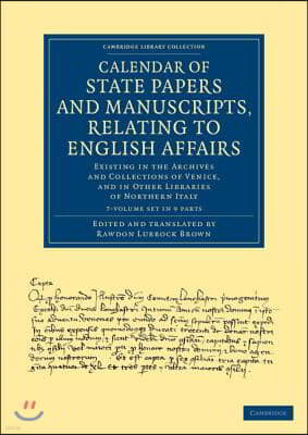 Calendar of State Papers and Manuscripts, Relating to English Affairs 7 Volume Set: Existing in the Archives and Collections of Venice, and in Other L