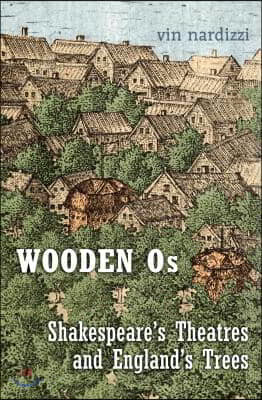 Wooden Os: Shakespeare's Theatres and England's Trees