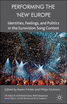 Performing the 'new' Europe: Identities, Feelings and Politics in the Eurovision Song Contest