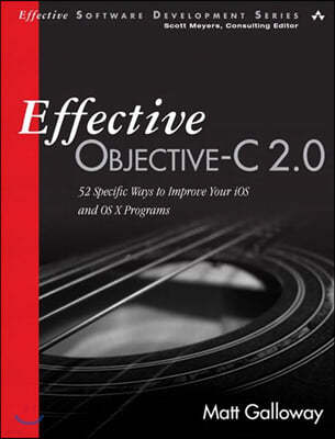 Effective Objective-C 2.0: 52 Specific Ways to Improve Your IOS and OS X Programs