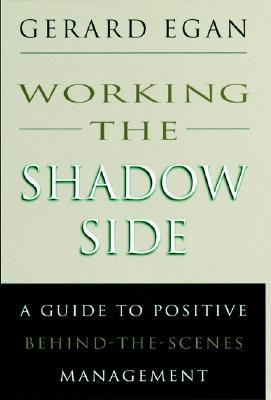 Working the Shadow Side: A Guide to Positive Behind-The-Scenes Management