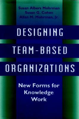 Designing Team-Based Organizations: New Forms for Knowledge Work