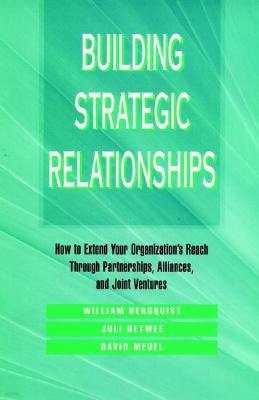 Building Strategic Relationships: How to Extend Your Organization's Reach Through Partnerships, Alliances, and Joint Ventures