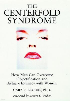 The Centerfold Syndrome: How Men Can Overcome Objectification and Achieve Intimacy with Women