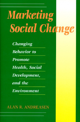 Marketing Social Change: Changing Behavior to Promote Health, Social Development, and the Environment