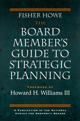The Board Member's Guide to Strategic Planning: A Practical Approach to Strengthening Nonprofit Organizations