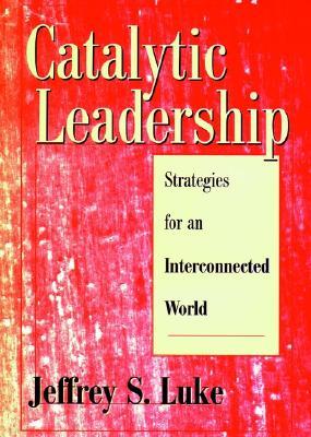 Catalytic Leadership: Strategies for an Interconnected World