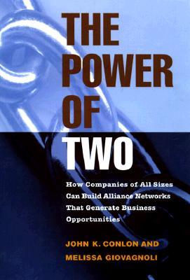 The Power of Two: How Companies of All Sizes Can Build Alliance Networks That Generate Business Opportunities