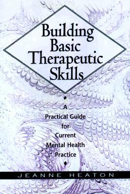 Building Basic Therapeutic Skills: A Practical Guide for Current Mental Health Practice