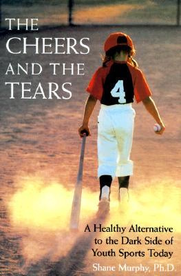 The Cheers and the Tears: A Healthy Alternative to the Dark Side of Youth Sports Today