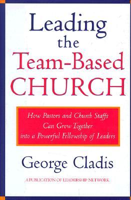 Leading the Team-Based Church: How Pastors and Church Staffs Can Grow Together Into a Powerful Fellowship of Leaders a Leadership Network Publication