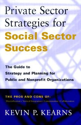 Private Sector Strategies for Social Sector Success: The Guide to Strategy and Planning for Public and Nonprofit Organizations