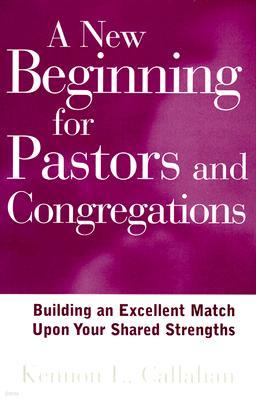 A New Beginning for Pastors and Congregations: Building an Excellent Match Upon Your Shared Strengths