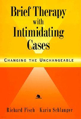 Brief Therapy with Intimidating Cases: Changing the Unchangeable