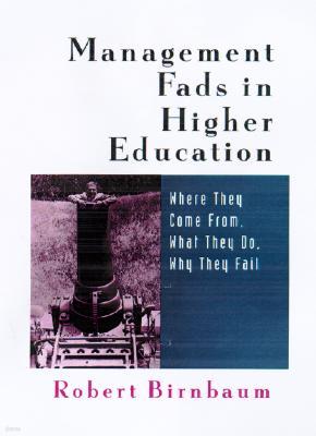 Management Fads in Higher Education: Where They Come From, What They Do, Why They Fail