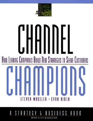 Channel Champions: How Leading Companies Build New Strategies to Serve Customers