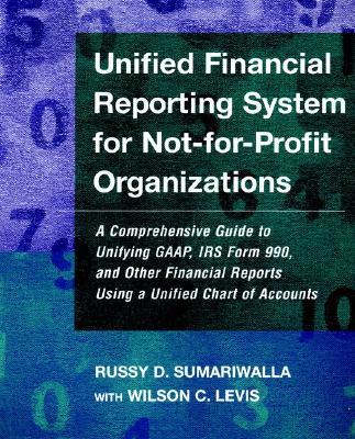 Unified Financial Reporting System for Not-For-Profit Organizations: A Comprehensive Guide to Unifying Gaap, IRS Form 990 and Other Financial Reports