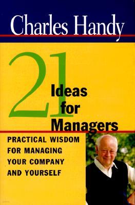 21 Ideas for Managers: Practical Wisdom for Managing Your Company and Yourself