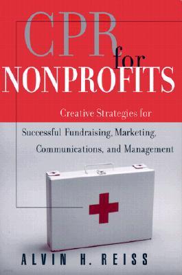 CPR for Nonprofits: Creating Strategies for Successful Fundraising, Marketing, Communications and Management