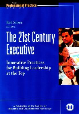 The 21st Century Executive: Innovative Practices for Building Leadership at the Top