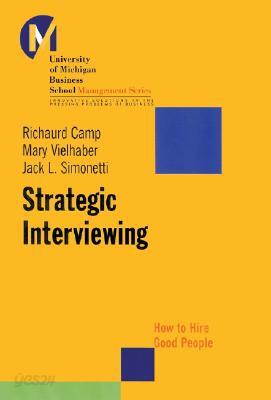 Strategic Interviewing: How to Hire Good People